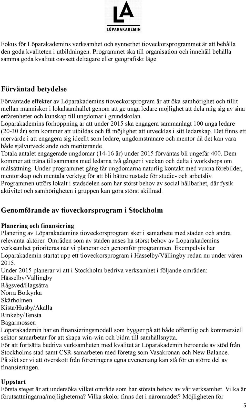 Förväntad betydelse Förväntade effekter av Löparakademins tioveckorsprogram är att öka samhörighet och tillit mellan människor i lokalsamhället genom att ge unga ledare möjlighet att dela mig sig av