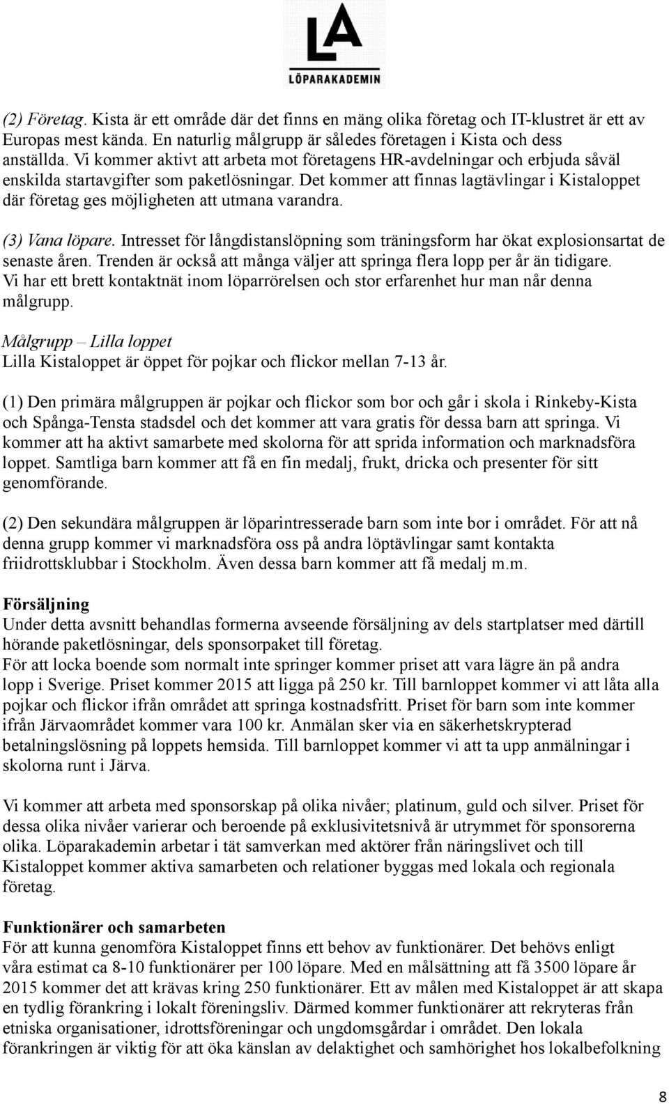 Det kommer att finnas lagtävlingar i Kistaloppet där företag ges möjligheten att utmana varandra. (3) Vana löpare.