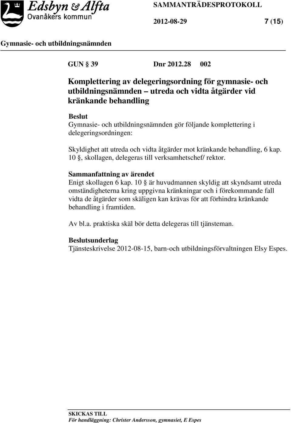 att utreda och vidta åtgärder mot kränkande behandling, 6 kap. 10, skollagen, delegeras till verksamhetschef/ rektor. Sammanfattning av ärendet Enigt skollagen 6 kap.