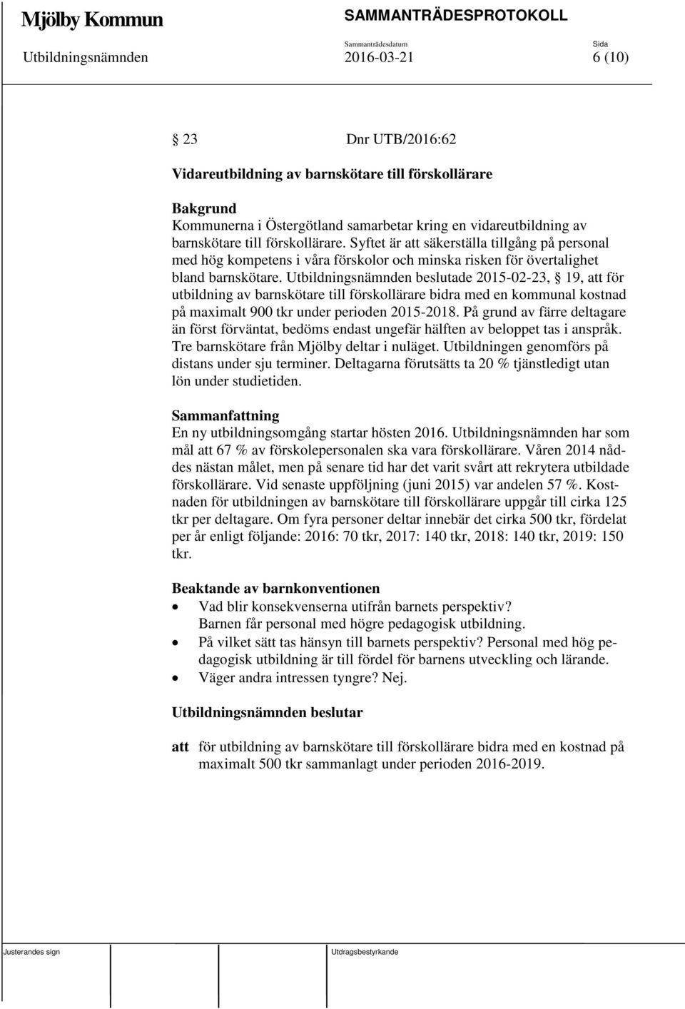 Utbildningsnämnden beslutade 2015-02-23, 19, att för utbildning av barnskötare till förskollärare bidra med en kommunal kostnad på maximalt 900 tkr under perioden 2015-2018.