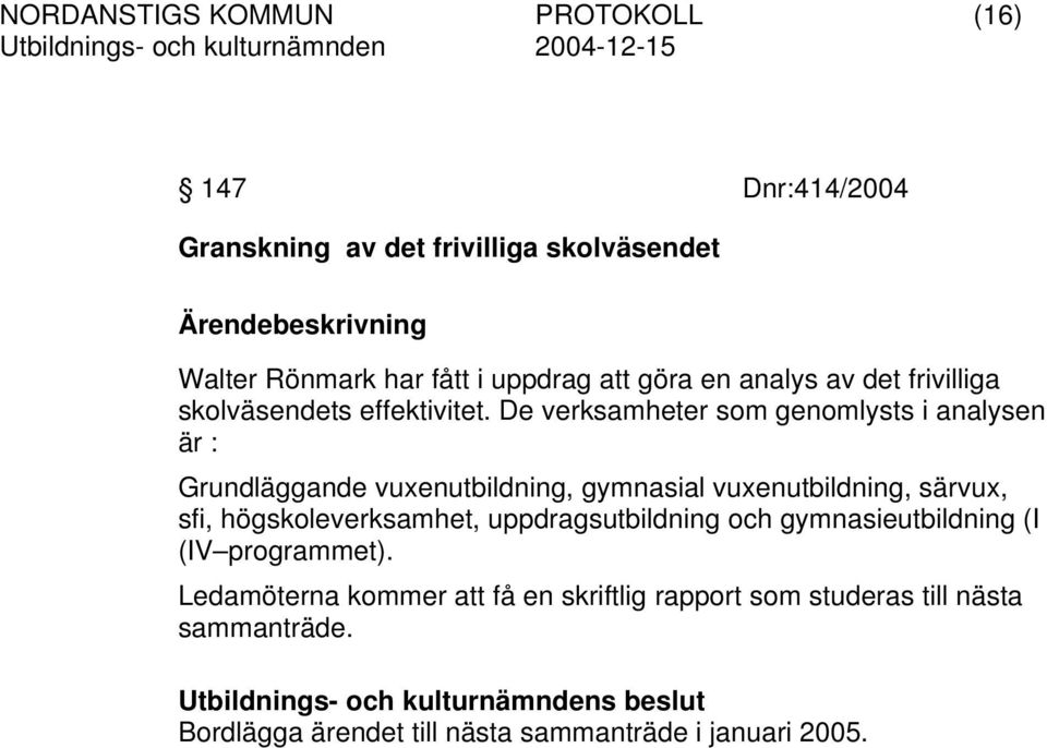 De verksamheter som genomlysts i analysen är : Grundläggande vuxenutbildning, gymnasial vuxenutbildning, särvux, sfi,