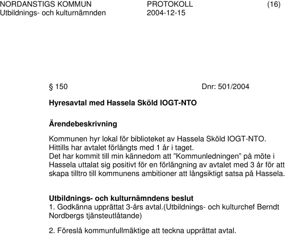 Det har kommit till min kännedom att Kommunledningen på möte i Hassela uttalat sig positivt för en förlängning av avtalet med 3 år för