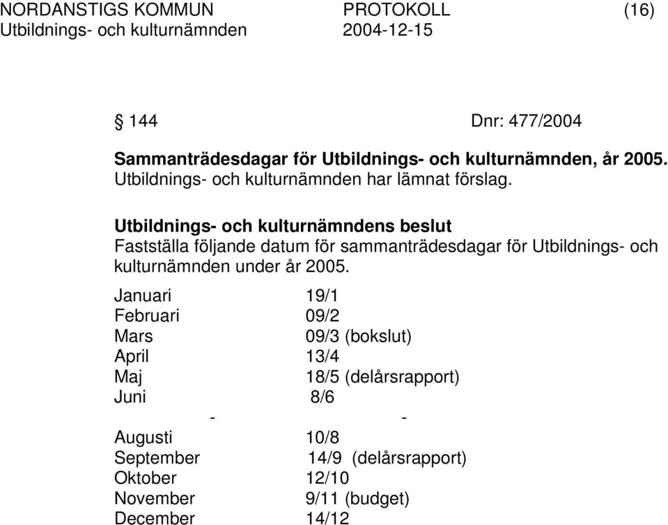 Fastställa följande datum för sammanträdesdagar för Utbildnings- och kulturnämnden under år 2005.