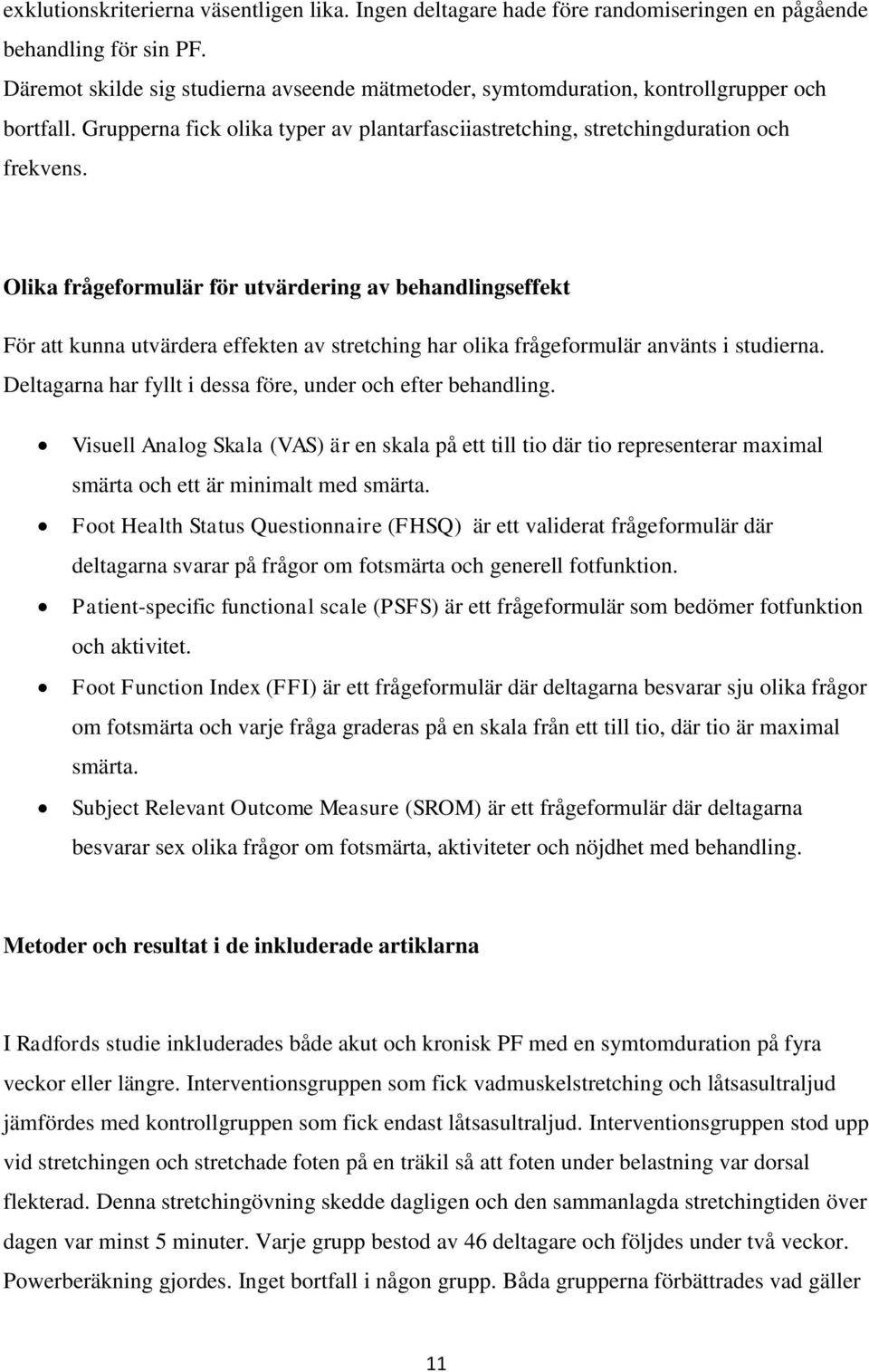 Olika frågeformulär för utvärdering av behandlingseffekt För att kunna utvärdera effekten av stretching har olika frågeformulär använts i studierna.