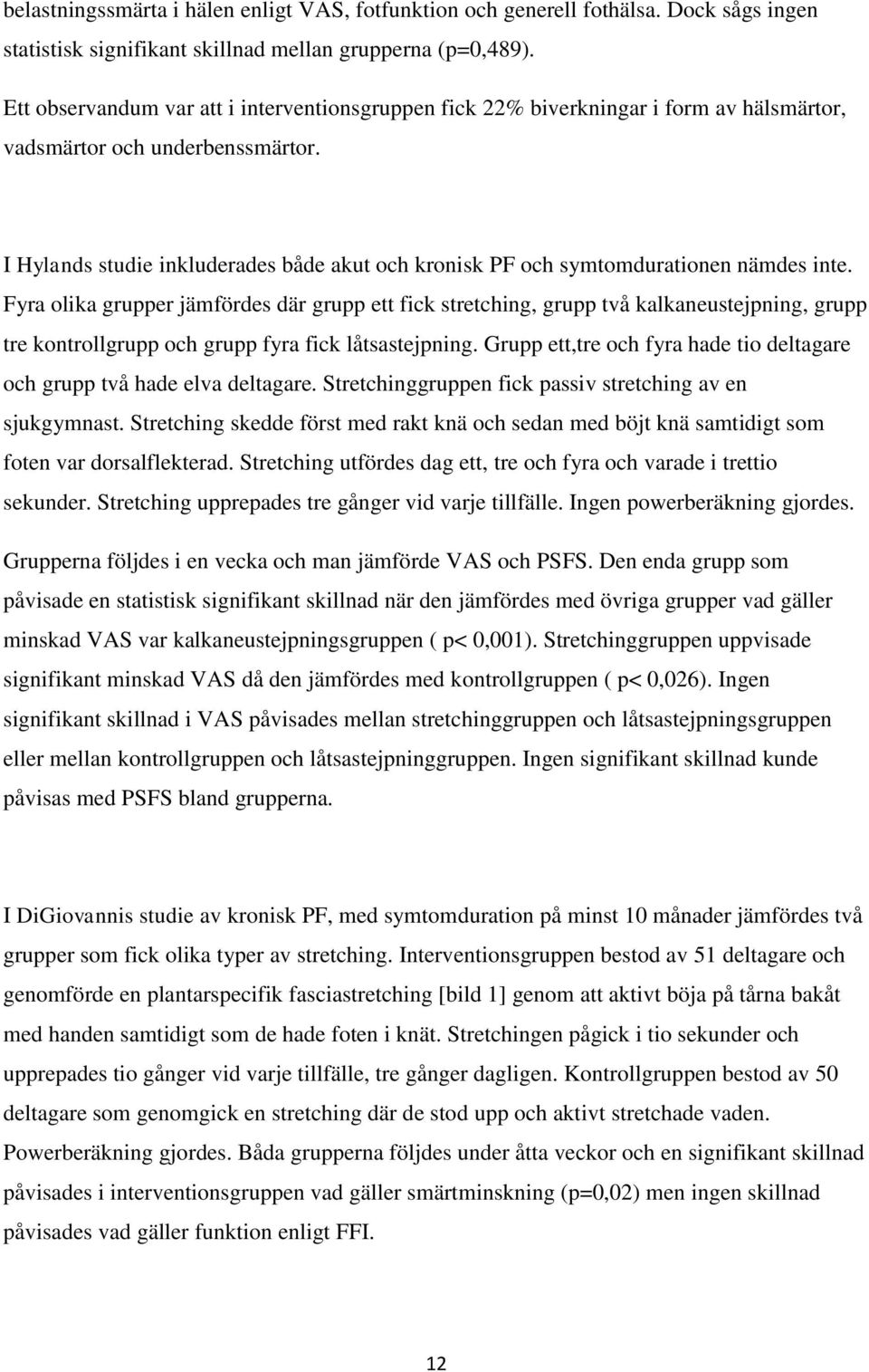 I Hylands studie inkluderades både akut och kronisk PF och symtomdurationen nämdes inte.