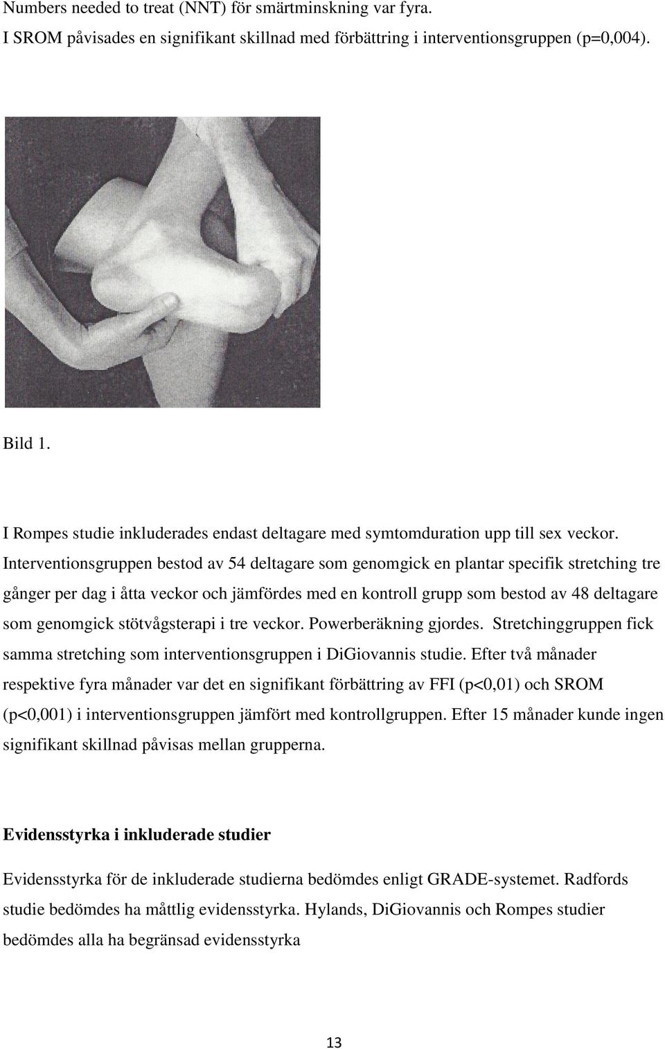 Interventionsgruppen bestod av 54 deltagare som genomgick en plantar specifik stretching tre gånger per dag i åtta veckor och jämfördes med en kontroll grupp som bestod av 48 deltagare som genomgick