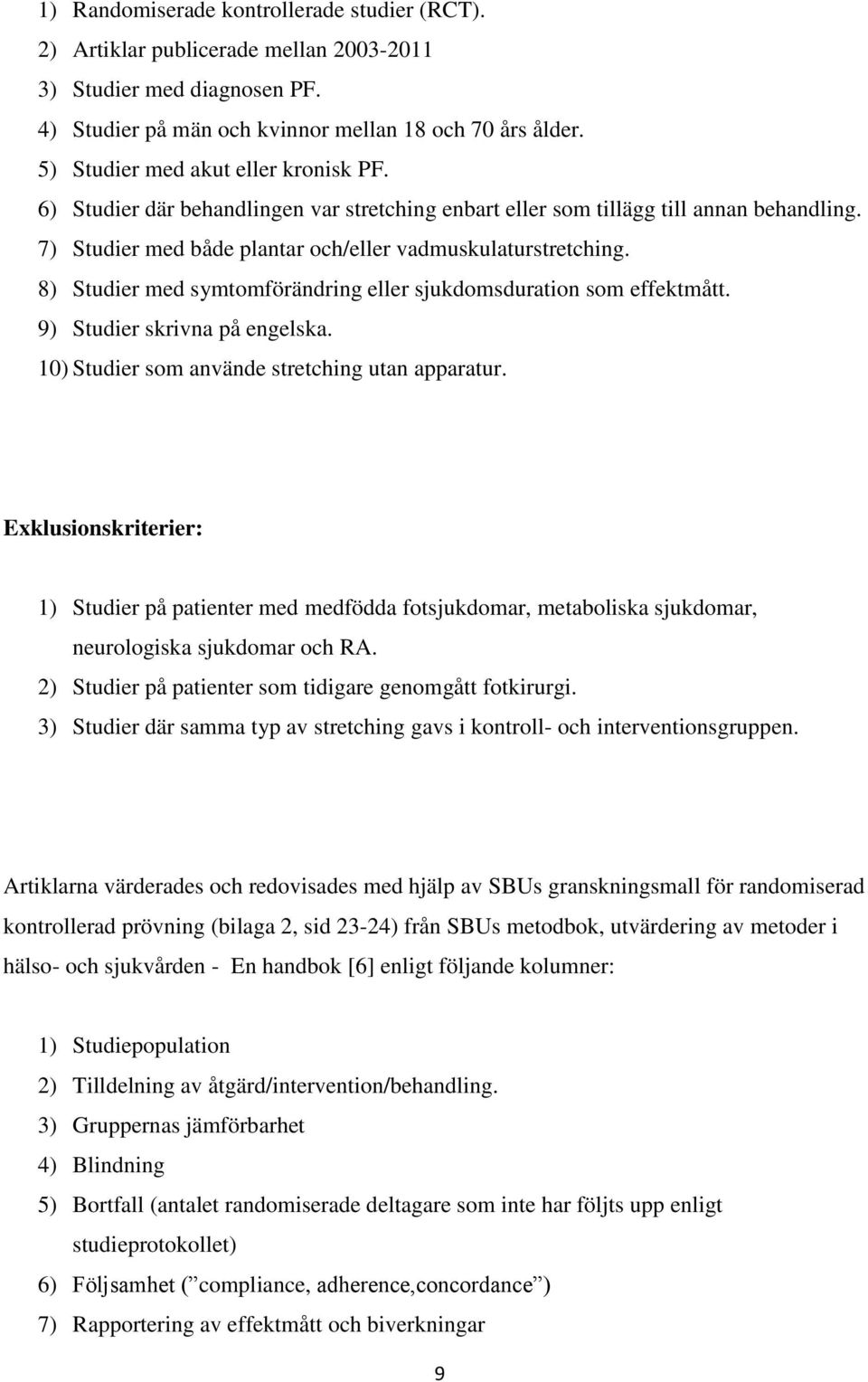 8) Studier med symtomförändring eller sjukdomsduration som effektmått. 9) Studier skrivna på engelska. 10) Studier som använde stretching utan apparatur.