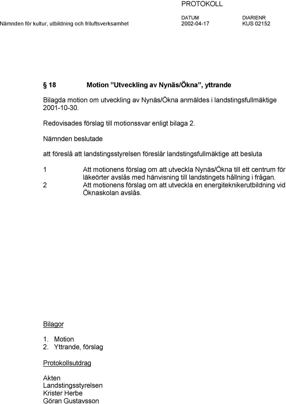 Nämnden beslutade att föreslå att landstingsstyrelsen föreslår landstingsfullmäktige att besluta 1 Att motionens förslag om att utveckla Nynäs/Ökna till ett centrum för