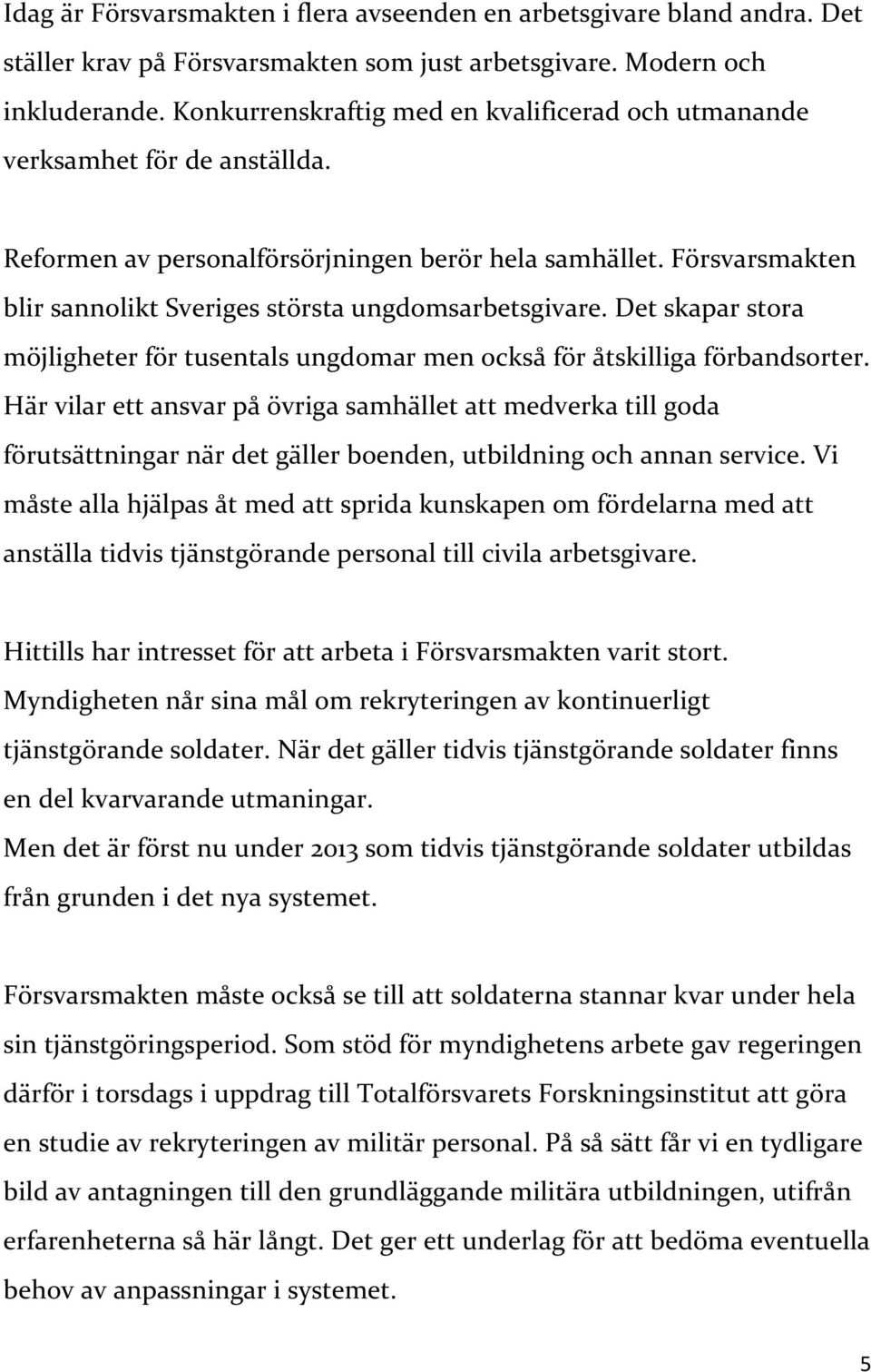 Försvarsmakten blir sannolikt Sveriges största ungdomsarbetsgivare. Det skapar stora möjligheter för tusentals ungdomar men också för åtskilliga förbandsorter.