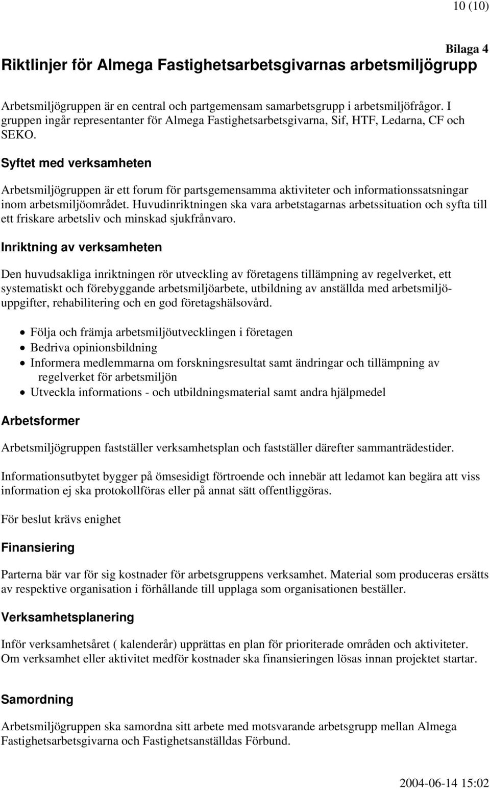 Syftet med verksamheten Arbetsmiljögruppen är ett forum för partsgemensamma aktiviteter och informationssatsningar inom arbetsmiljöområdet.