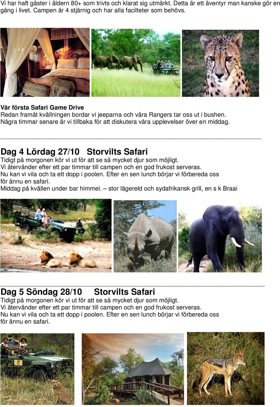 Dag 4 Lördag 27/10 Storvilts Safari Tidigt på morgonen kör vi ut för att se så mycket djur som möjligt. Vi återvänder efter ett par timmar till campen och en god frukost serveras.