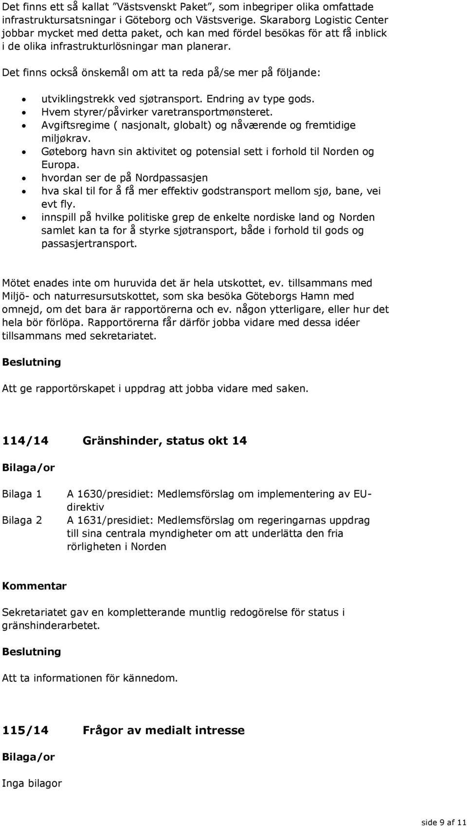 Det finns också önskemål om att ta reda på/se mer på följande: utviklingstrekk ved sjøtransport. Endring av type gods. Hvem styrer/påvirker varetransportmønsteret.