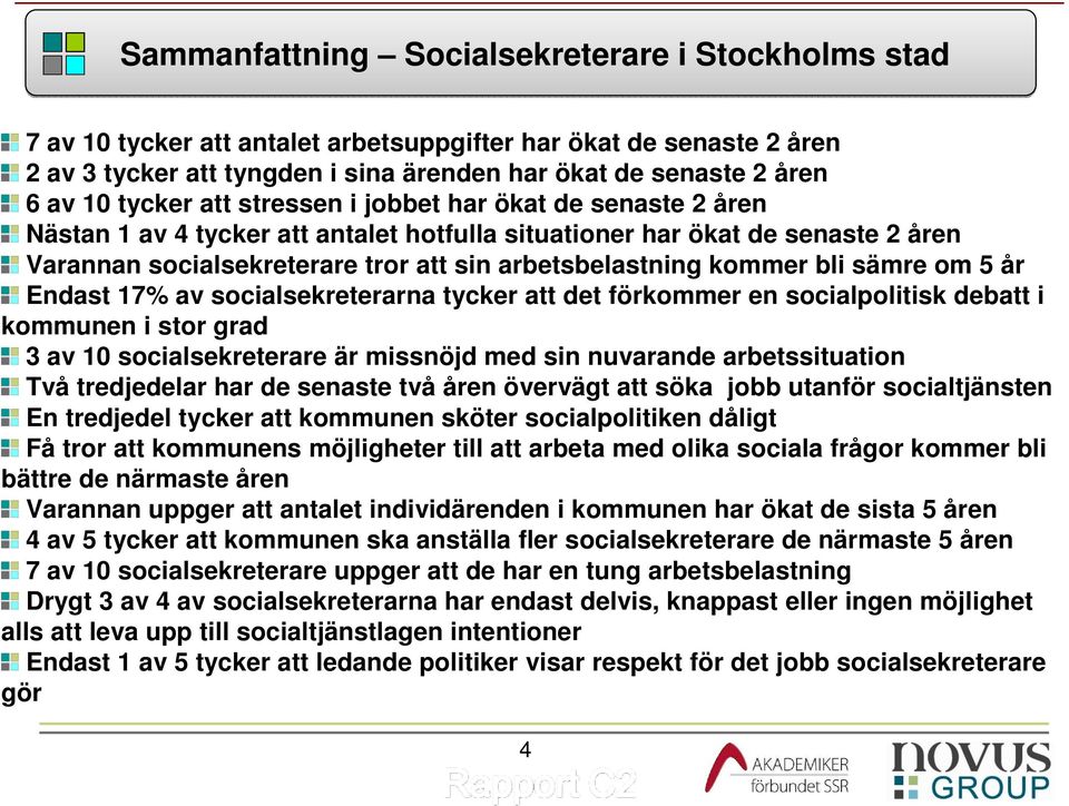 arbetsbelastning kommer bli sämre om 5 år Endast 17% av socialsekreterarna tycker att det förkommer en socialpolitisk debatt i kommunen i stor grad 3 av 10 socialsekreterare är missnöjd med sin