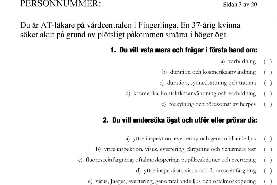 varbildning ( ) e) förkylning och förekomst av herpes ( ) 2.