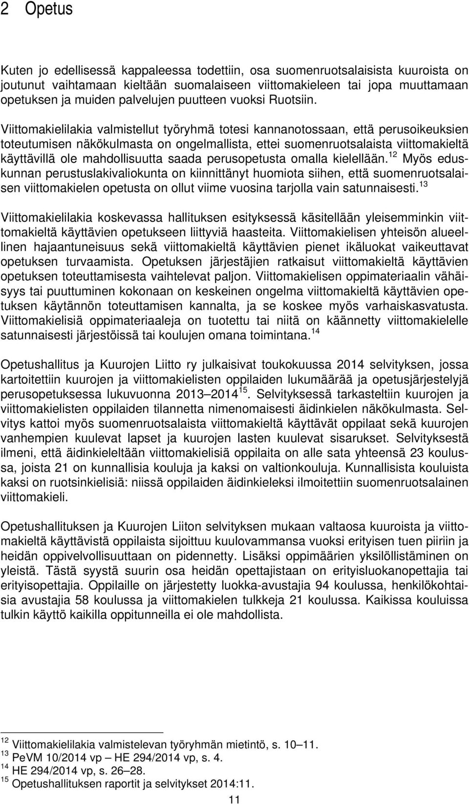 Viittomakielilakia valmistellut työryhmä totesi kannanotossaan, että perusoikeuksien toteutumisen näkökulmasta on ongelmallista, ettei suomenruotsalaista viittomakieltä käyttävillä ole mahdollisuutta