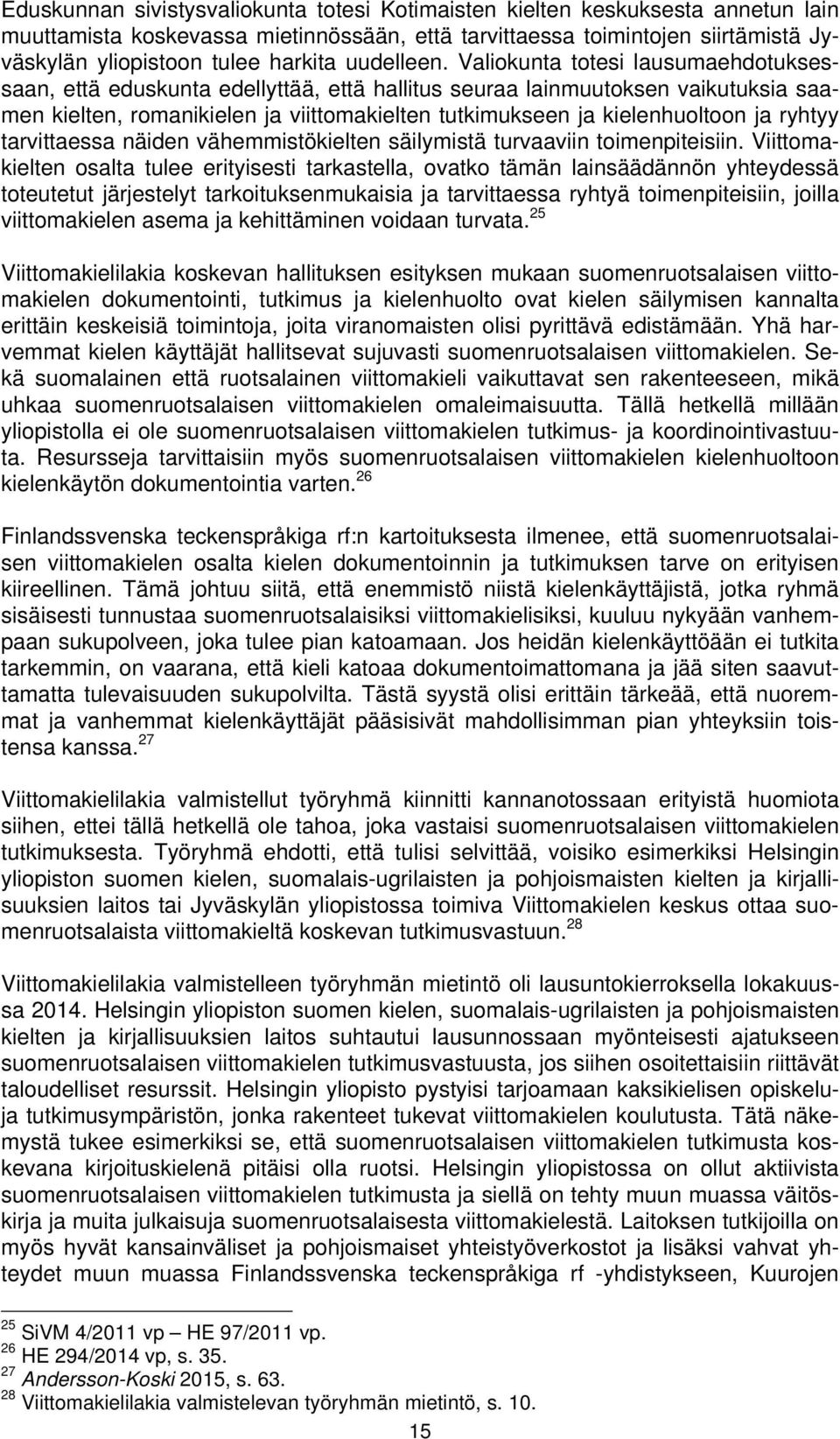 Valiokunta totesi lausumaehdotuksessaan, että eduskunta edellyttää, että hallitus seuraa lainmuutoksen vaikutuksia saamen kielten, romanikielen ja viittomakielten tutkimukseen ja kielenhuoltoon ja