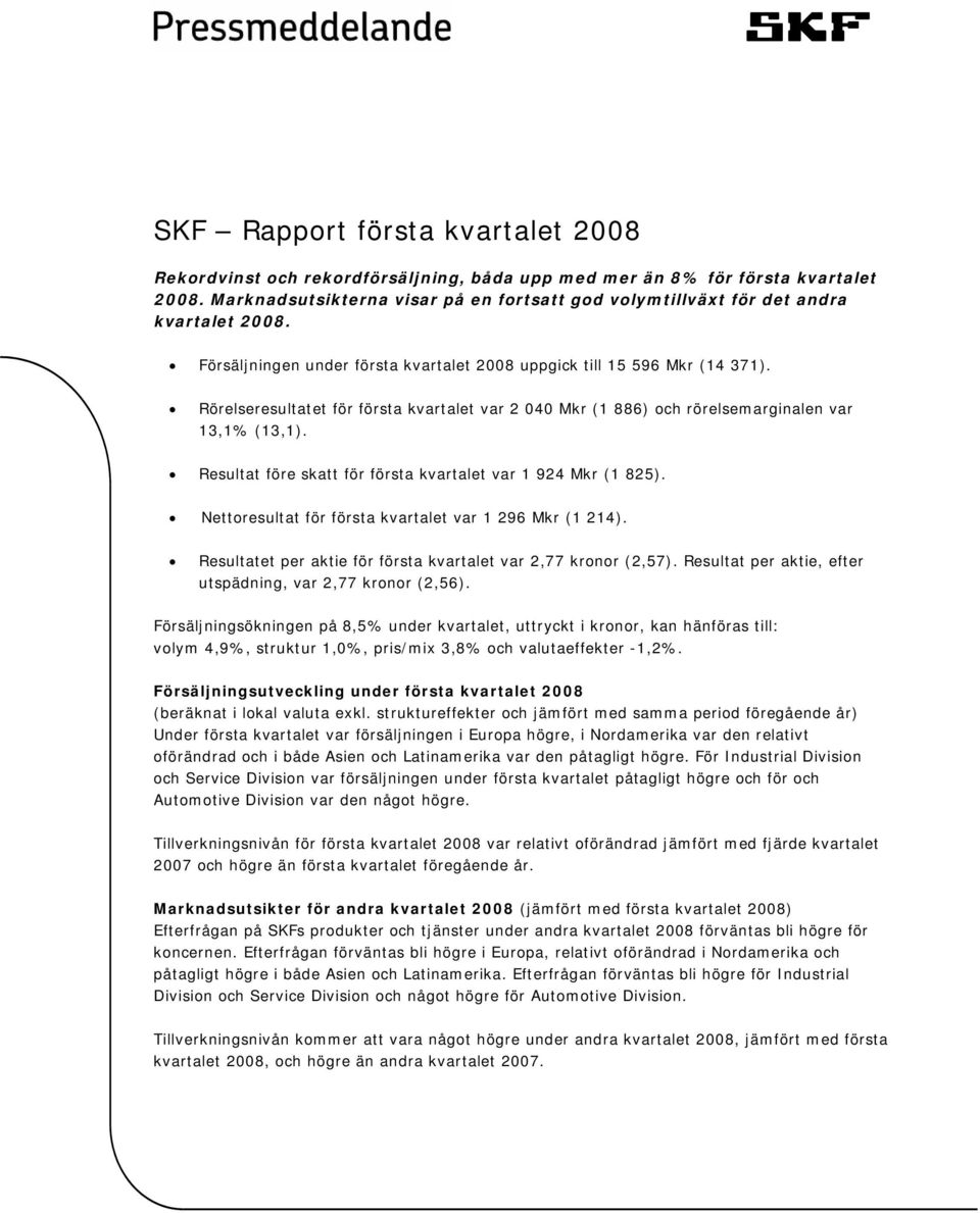 Rörelseresultatet för första kvartalet var 2 040 Mkr (1 886) och rörelsemarginalen var 13,1% (13,1). Resultat före skatt för första kvartalet var 1 924 Mkr (1 825).