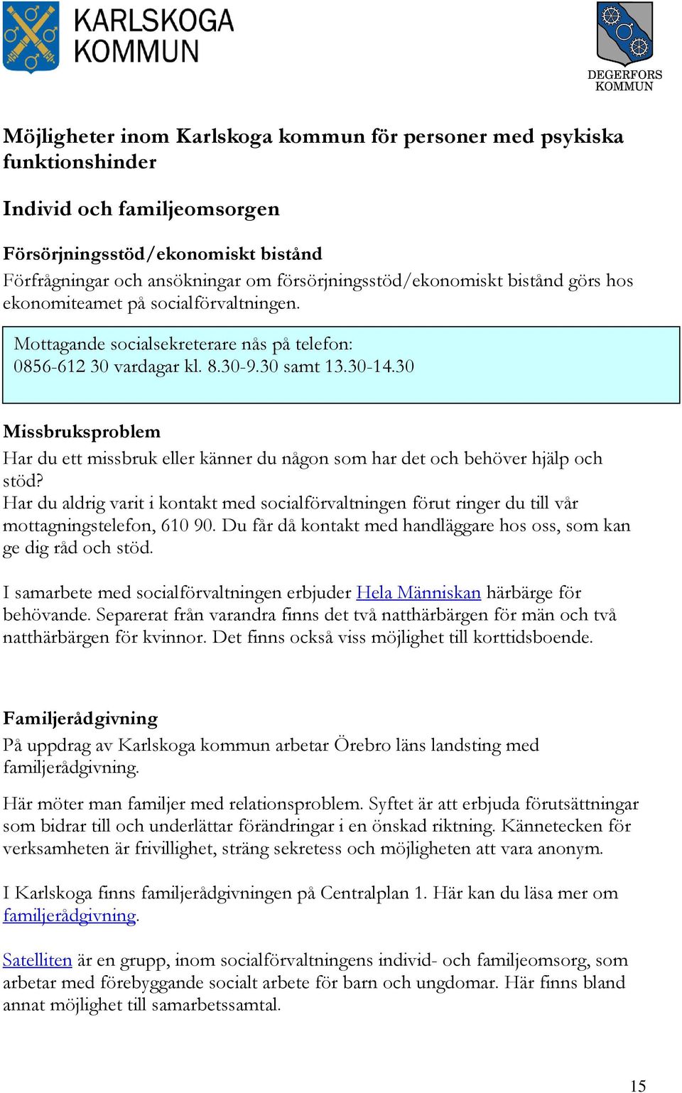 30 Missbruksproblem Har du ett missbruk eller känner du någon som har det och behöver hjälp och stöd?