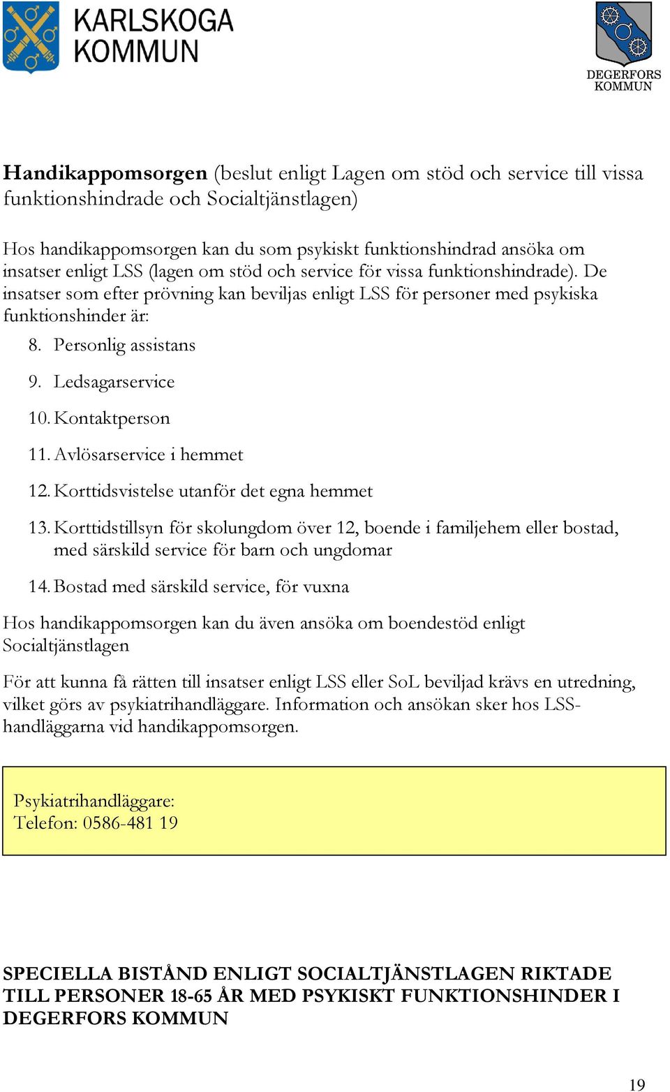 Ledsagarservice 10. Kontaktperson 11. Avlösarservice i hemmet 12. Korttidsvistelse utanför det egna hemmet 13.