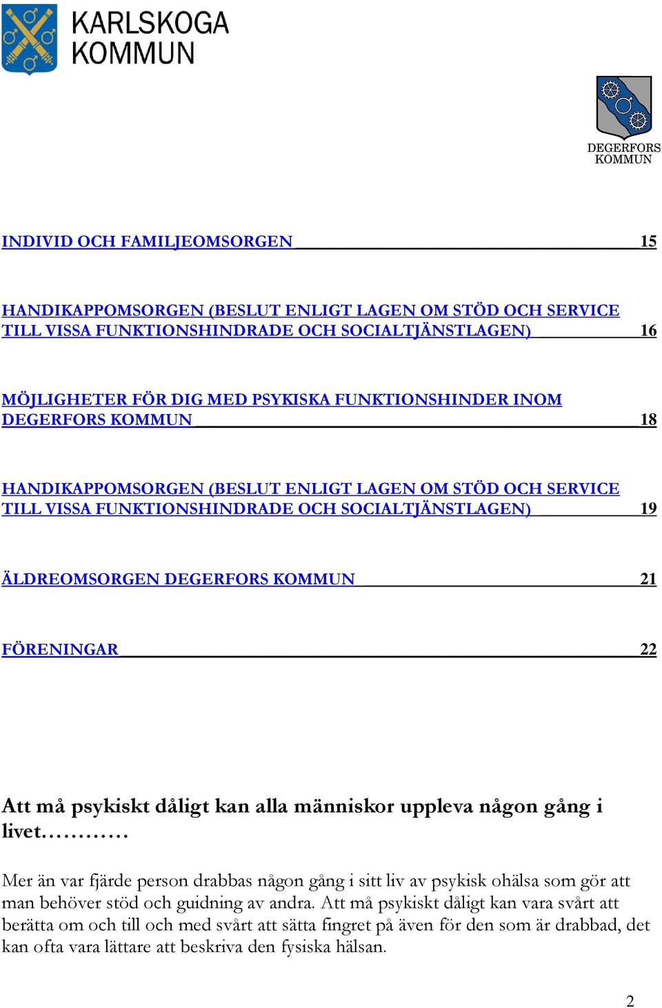 FÖRENINGAR 22 Att må psykiskt dåligt kan alla människor uppleva någon gång i livet Mer än var fjärde person drabbas någon gång i sitt liv av psykisk ohälsa som gör att man behöver stöd och