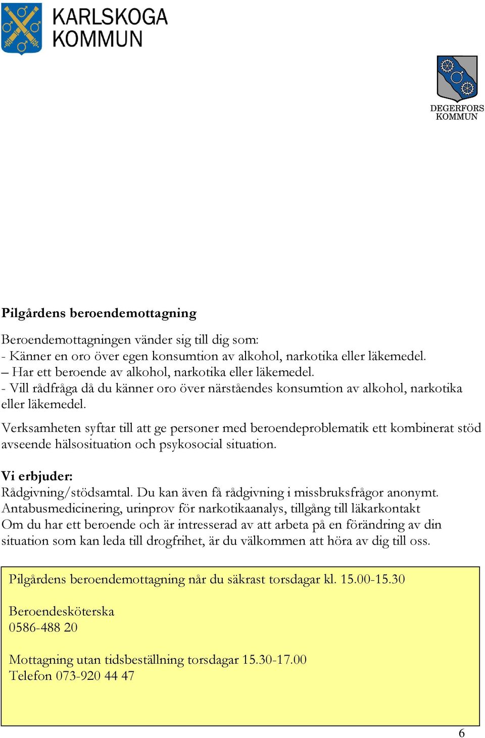 Verksamheten syftar till att ge personer med beroendeproblematik ett kombinerat stöd avseende hälsosituation och psykosocial situation. Vi erbjuder: Rådgivning/stödsamtal.