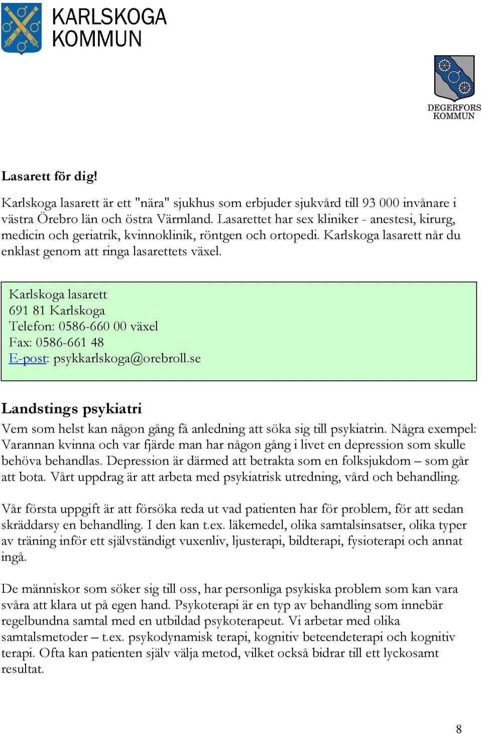 Karlskoga lasarett 691 81 Karlskoga Telefon: 0586-660 00 växel Fax: 0586-661 48 E-post: psykkarlskoga@orebroll.