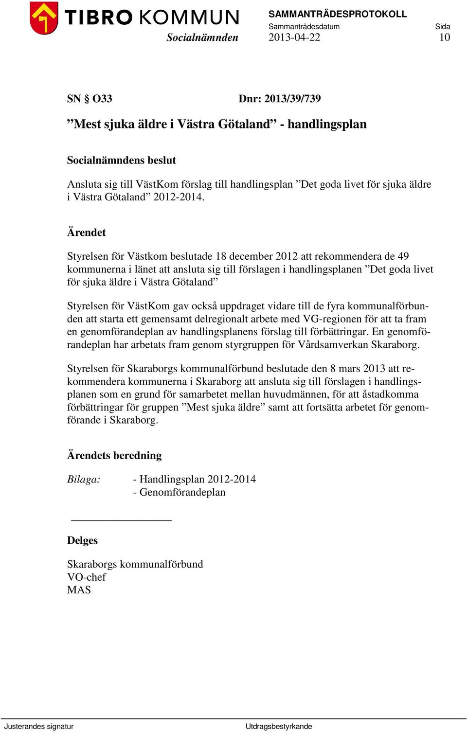 Styrelsen för Västkom beslutade 18 december 2012 att rekommendera de 49 kommunerna i länet att ansluta sig till förslagen i handlingsplanen Det goda livet för sjuka äldre i Västra Götaland Styrelsen