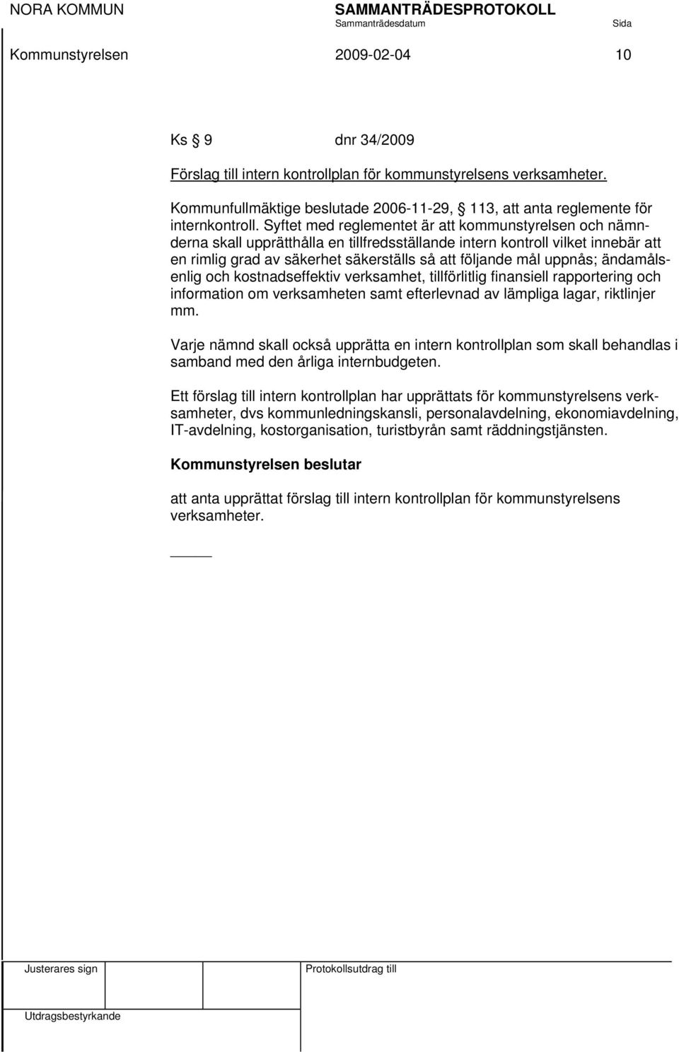 uppnås; ändamålsenlig och kostnadseffektiv verksamhet, tillförlitlig finansiell rapportering och information om verksamheten samt efterlevnad av lämpliga lagar, riktlinjer mm.