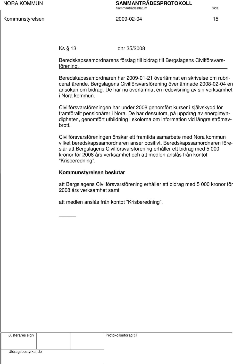 De har nu överlämnat en redovisning av sin verksamhet i Nora kommun. Civilförsvarsföreningen har under 2008 genomfört kurser i självskydd för framförallt pensionärer i Nora.