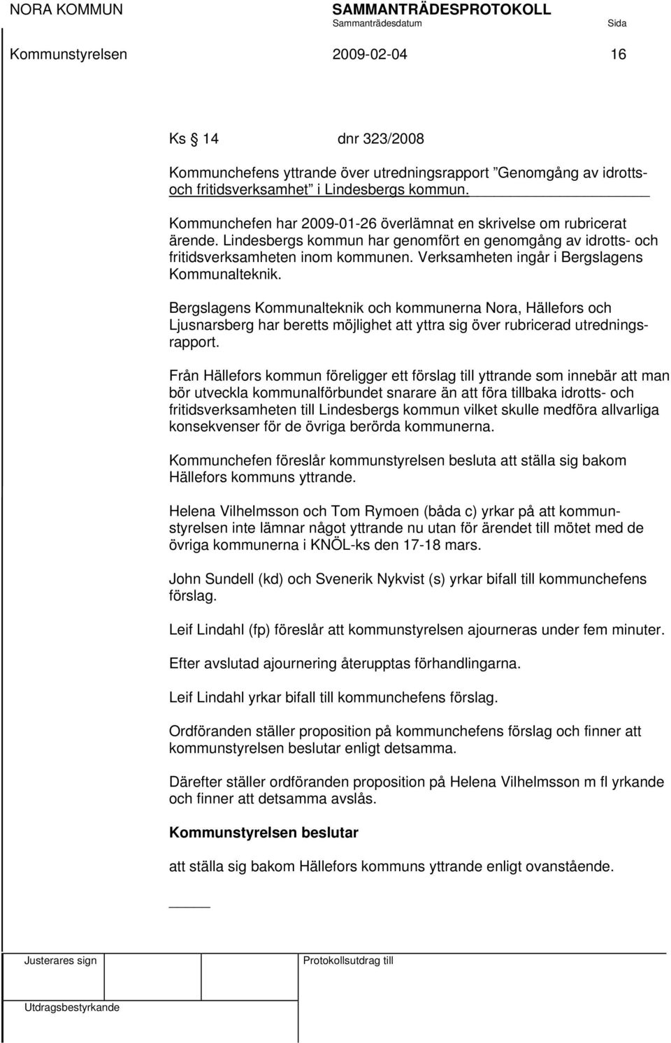 Verksamheten ingår i Bergslagens Kommunalteknik. Bergslagens Kommunalteknik och kommunerna Nora, Hällefors och Ljusnarsberg har beretts möjlighet att yttra sig över rubricerad utredningsrapport.