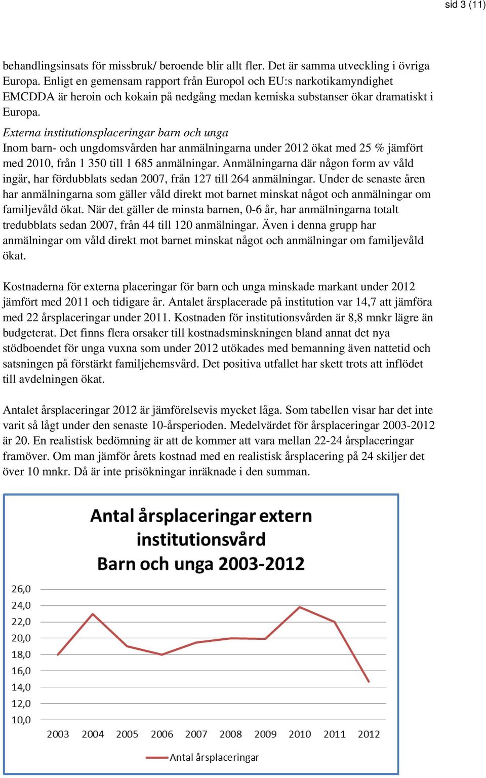 Externa institutionsplaceringar barn och unga Inom barn- och ungdomsvården har anmälningarna under 2012 ökat med 25 % jämfört med 2010, från 1 350 till 1 685 anmälningar.