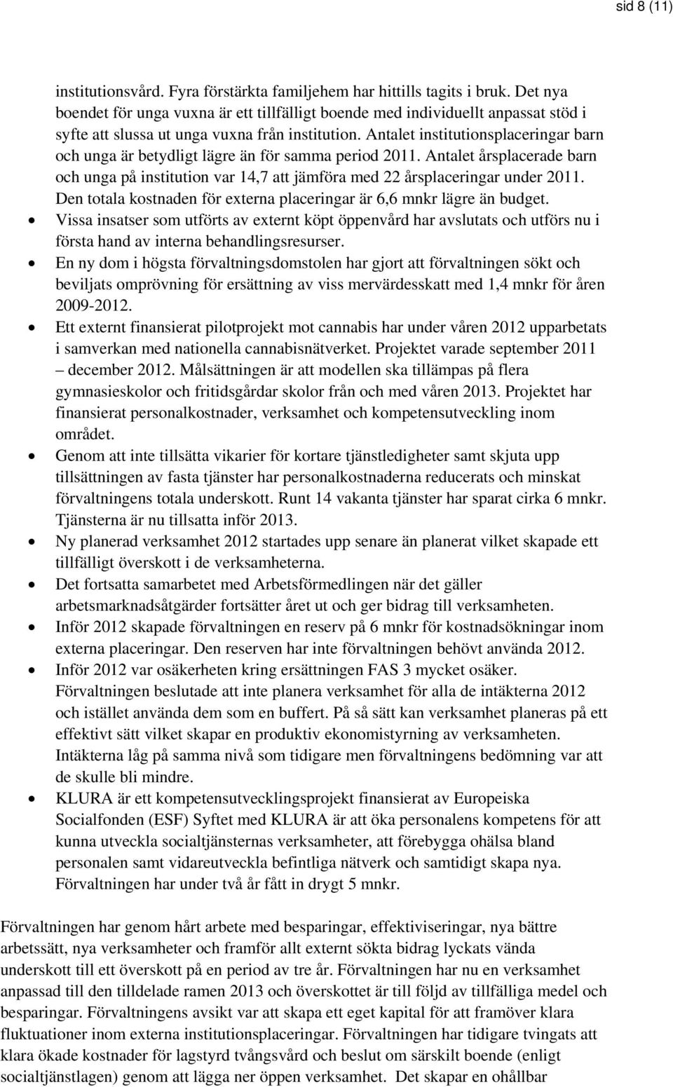 Antalet institutionsplaceringar barn och unga är betydligt lägre än för samma period 2011. Antalet årsplacerade barn och unga på institution var 14,7 att jämföra med 22 årsplaceringar under 2011.