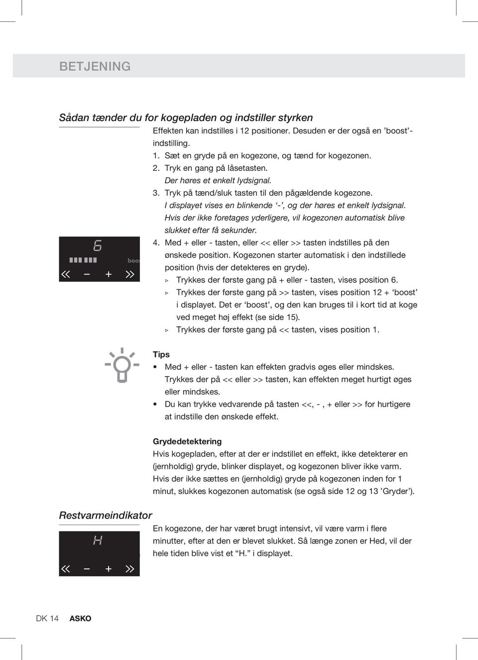 Hvis der ikke foretages yderligere, vil kogezonen automatisk blive slukket efter få sekunder. 4. Med + eller - tasten, eller << eller >> tasten indstilles på den ønskede position.