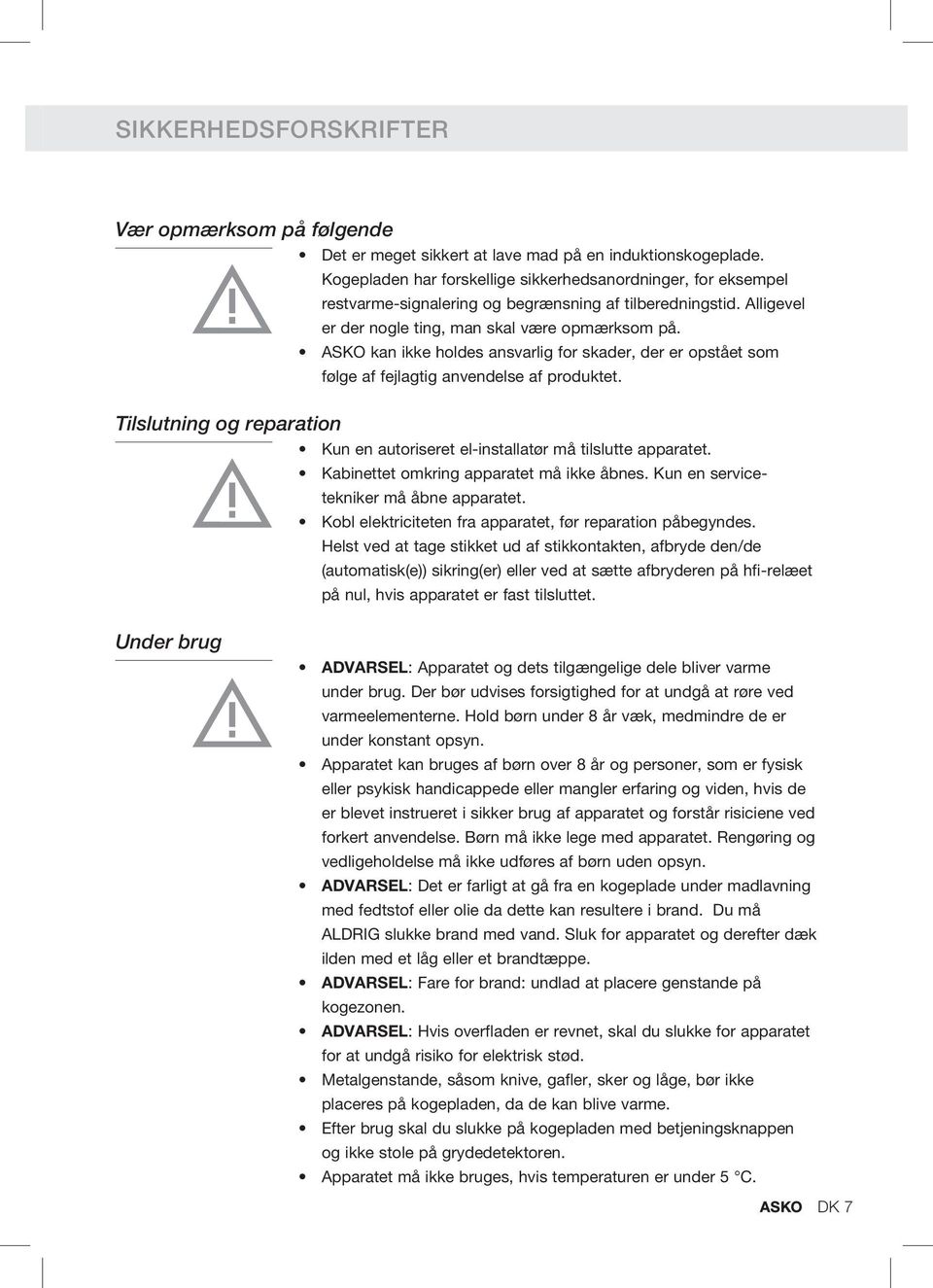 ASKO kan ikke holdes ansvarlig for skader, der er opstået som følge af fejlagtig anvendelse af produktet. Tilslutning og reparation Kun en autoriseret el-installatør må tilslutte apparatet.