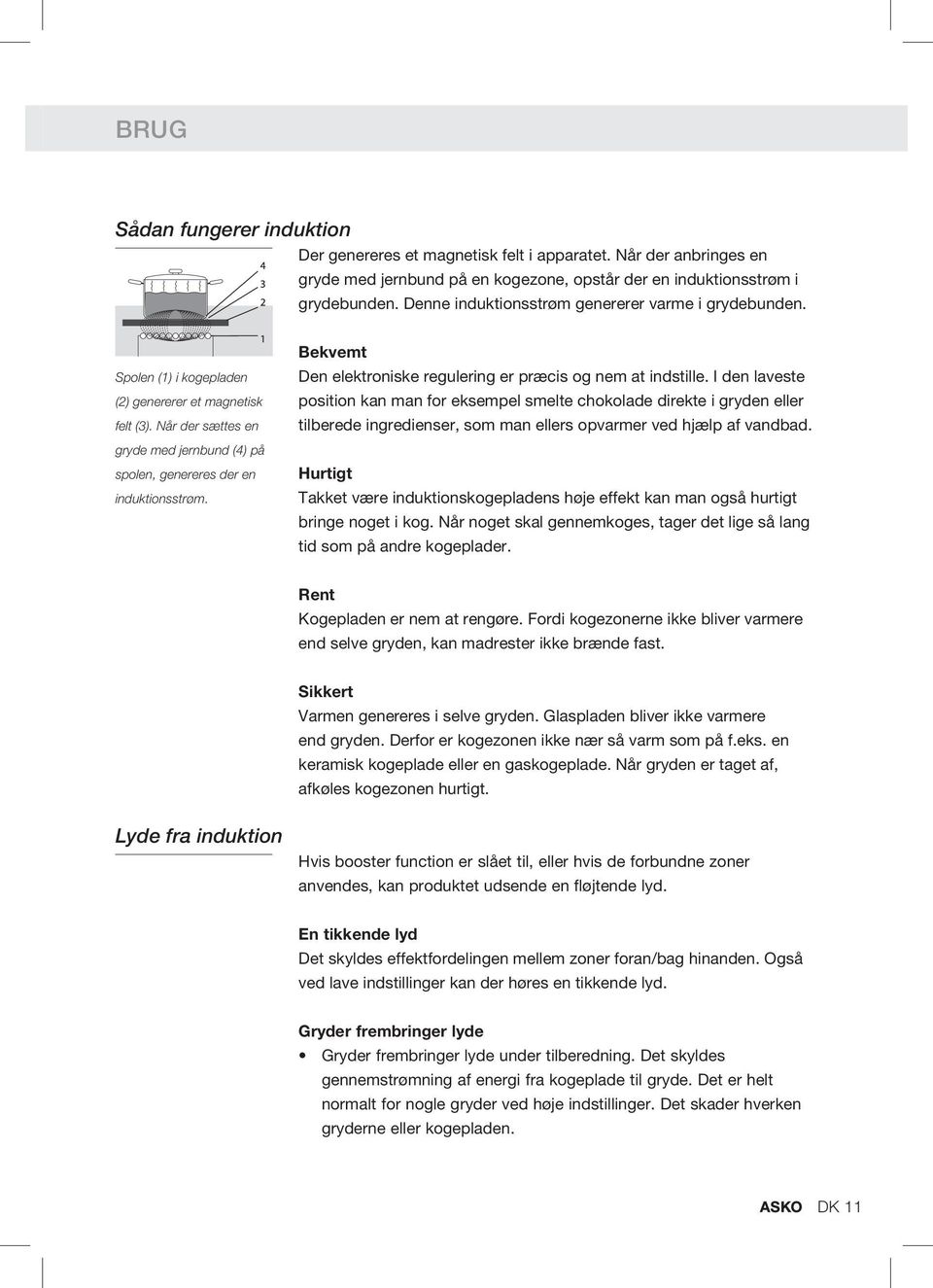 Bekvemt Den elektroniske regulering er præcis og nem at indstille.