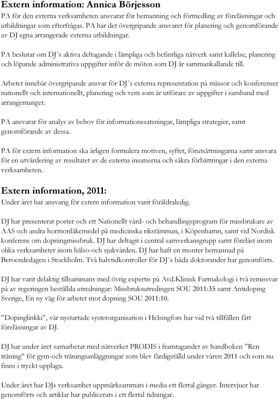 PA beslutar om DJ s aktiva deltagande i lämpliga och befintliga nätverk samt kallelse, planering och löpande administrativa uppgifter inför de möten som DJ är sammankallande till.