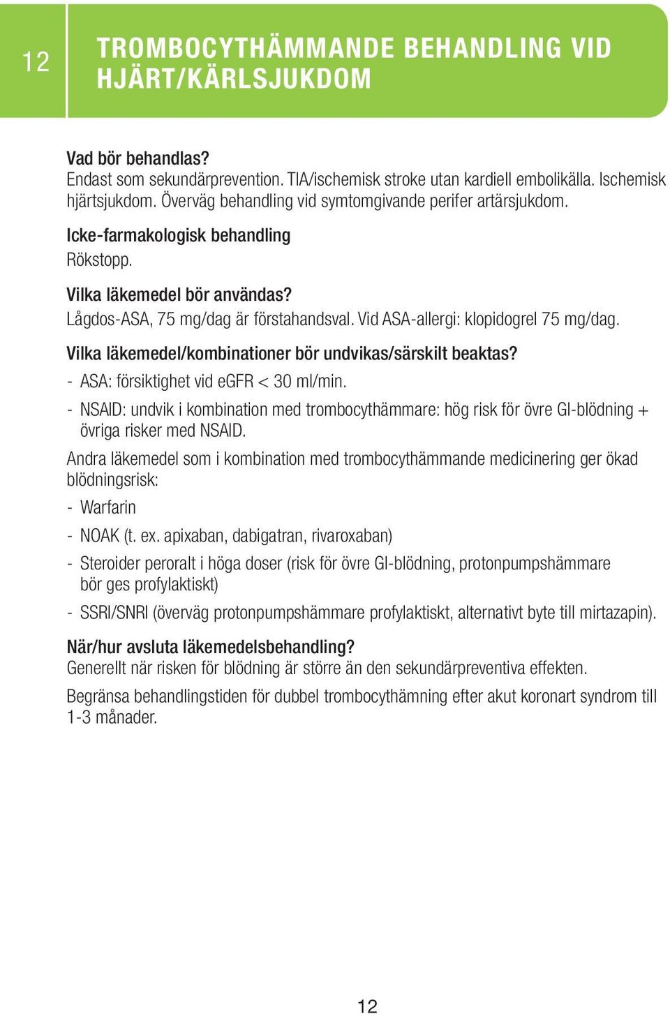 - NSAID: undvik i kombination med trombocythämmare: hög risk för övre GI-blödning + övriga risker med NSAID.