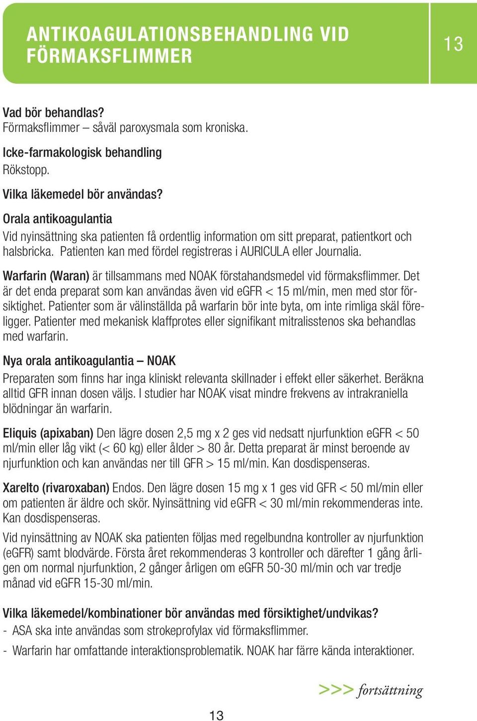 Warfarin (Waran) är tillsammans med NOAK förstahandsmedel vid förmaksflimmer. Det är det enda preparat som kan användas även vid egfr < 15 ml/min, men med stor försiktighet.