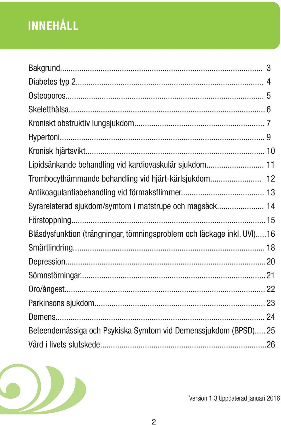 .. 13 Syrarelaterad sjukdom/symtom i matstrupe och magsäck... 14 Förstoppning... 15 Blåsdysfunktion (trängningar, tömningsproblem och läckage inkl. UVI)...16 Smärtlindring.