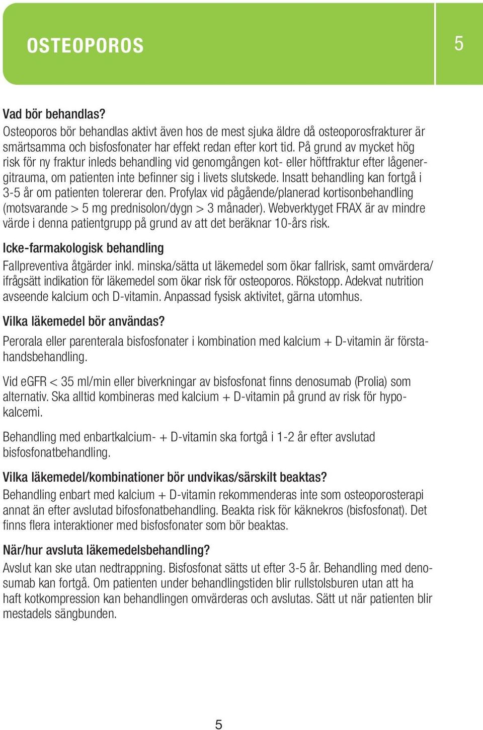 Insatt behandling kan fortgå i 3-5 år om patienten tolererar den. Profylax vid pågående/planerad kortisonbehandling (motsvarande > 5 mg prednisolon/dygn > 3 månader).