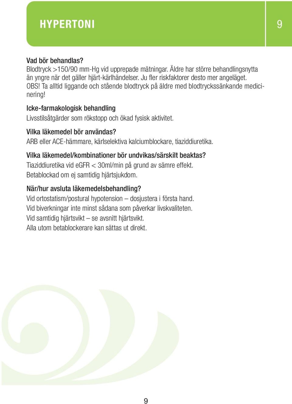 ARB eller ACE-hämmare, kärlselektiva kalciumblockare, tiaziddiuretika. Tiaziddiuretika vid egfr < 30ml/min på grund av sämre effekt. Betablockad om ej samtidig hjärtsjukdom.