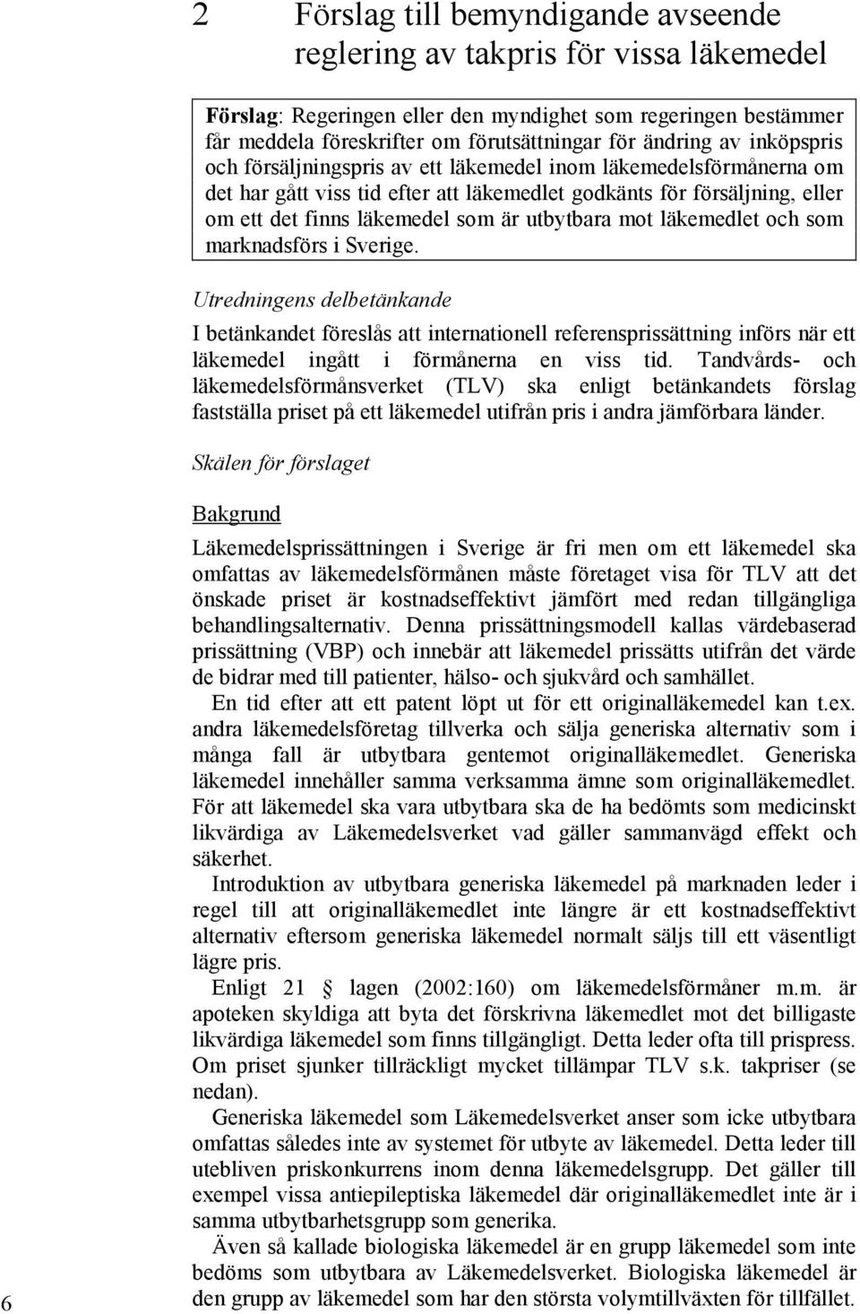 mot läkemedlet och som marknadsförs i Sverige. Utredningens delbetänkande I betänkandet föreslås att internationell referensprissättning införs när ett läkemedel ingått i förmånerna en viss tid.