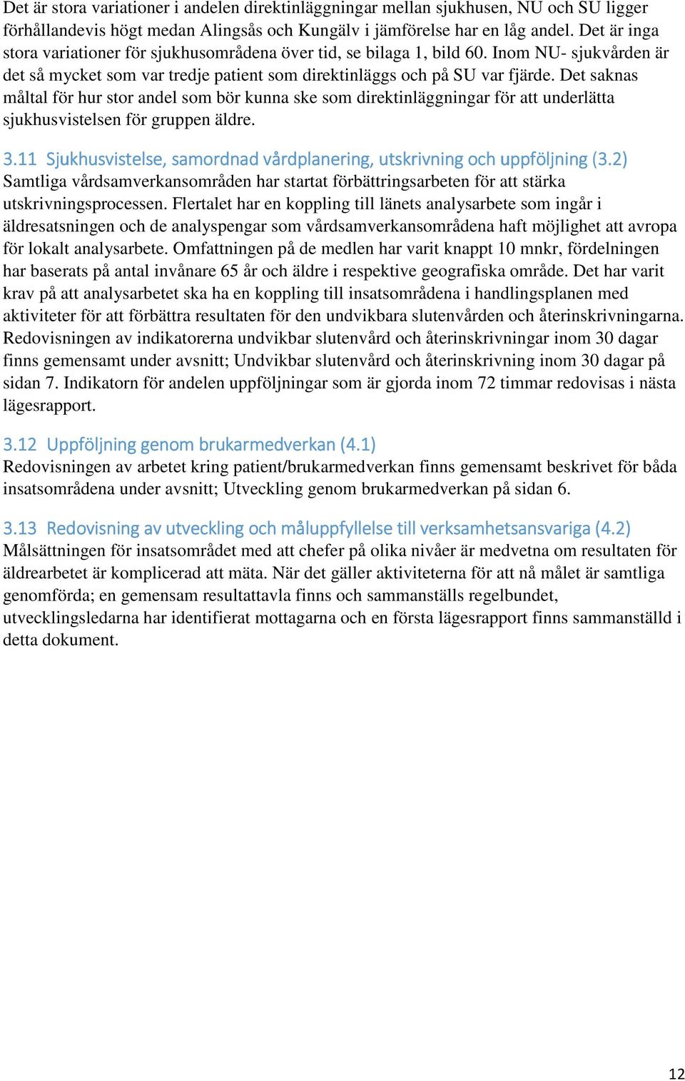 Det saknas måltal för hur stor andel som bör kunna ske som direktinläggningar för att underlätta sjukhusvistelsen för gruppen äldre. 3.