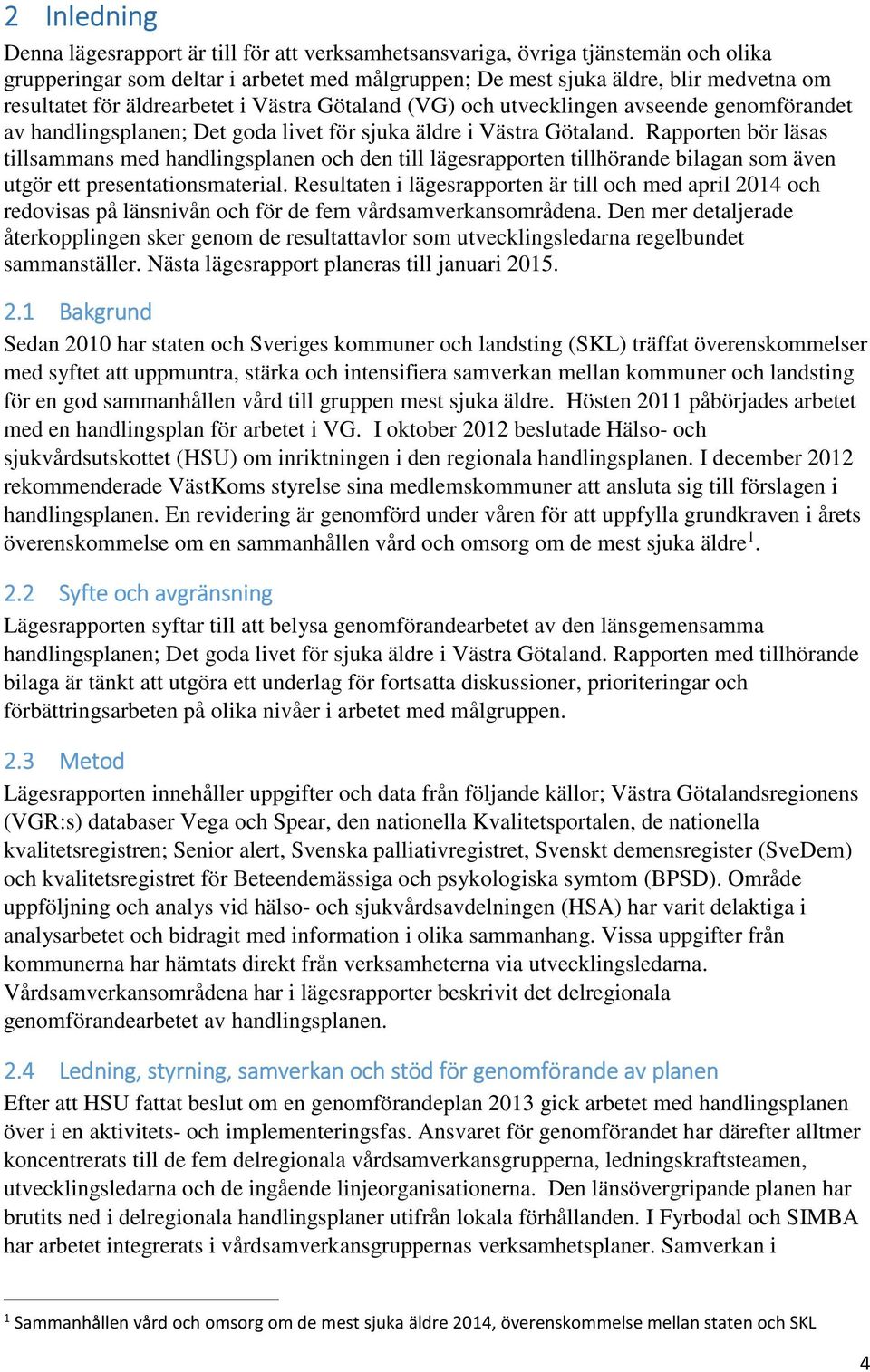 Rapporten bör läsas tillsammans med handlingsplanen och den till lägesrapporten tillhörande bilagan som även utgör ett presentationsmaterial.