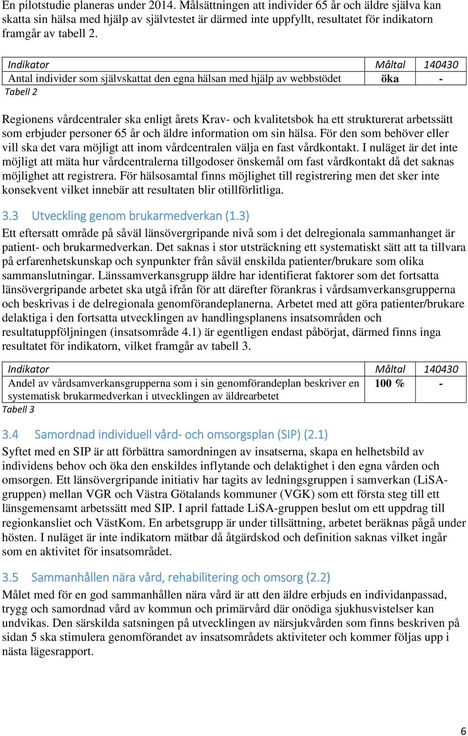 Indikator Måltal 140430 Antal individer som självskattat den egna hälsan med hjälp av webbstödet öka - Tabell 2 Regionens vårdcentraler ska enligt årets Krav- och kvalitetsbok ha ett strukturerat