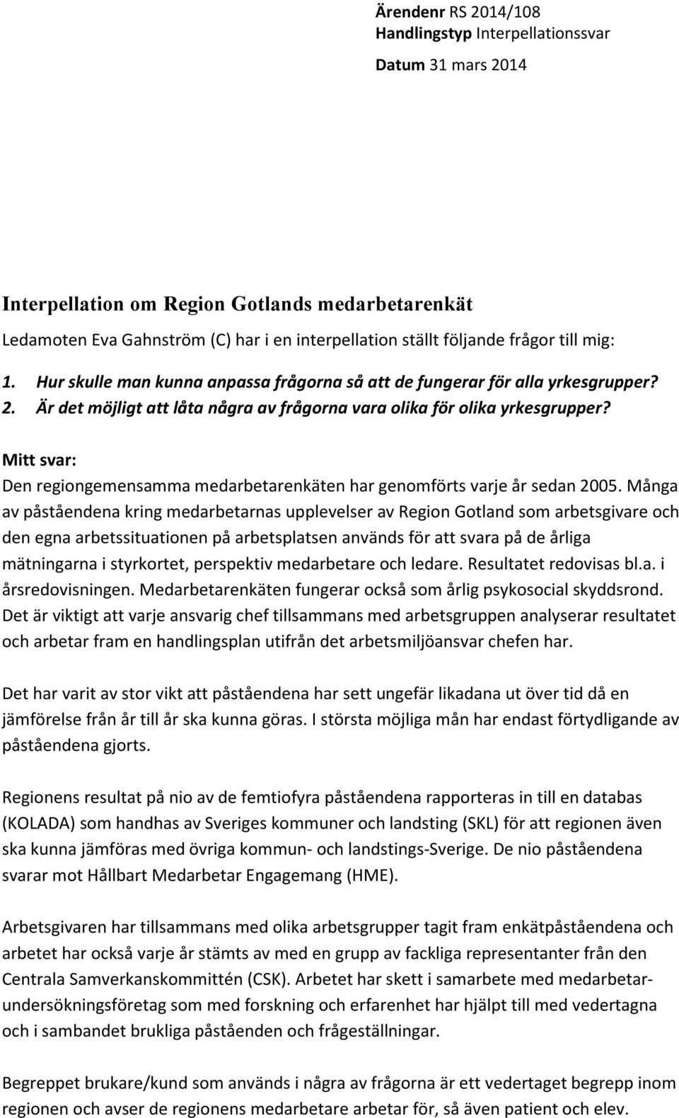 Mitt svar: Den regiongemensamma medarbetarenkäten har genomförts varje år sedan 2005.