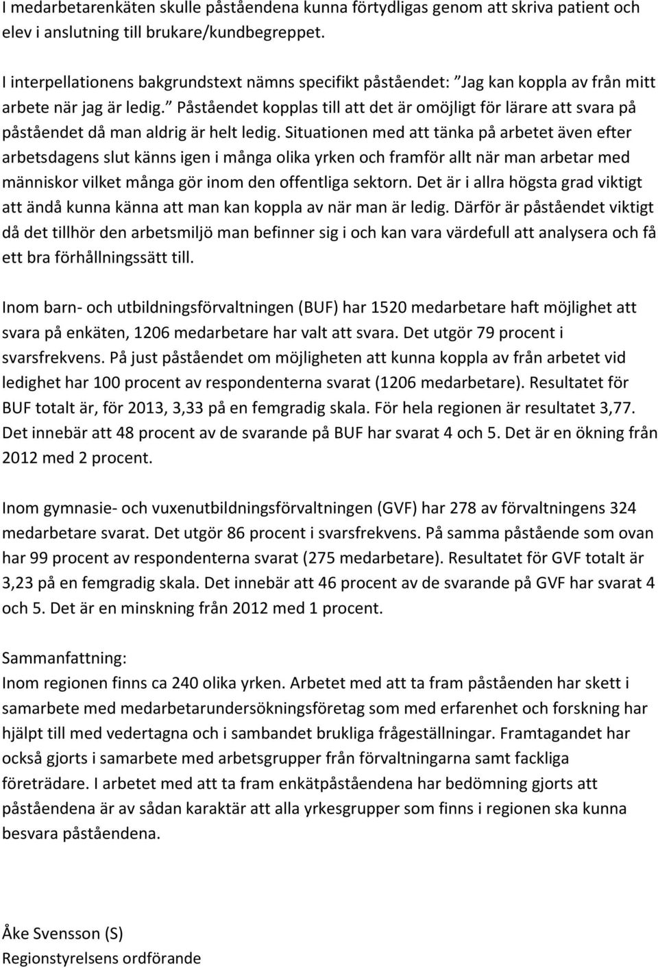 Påståendet kopplas till att det är omöjligt för lärare att svara på påståendet då man aldrig är helt ledig.