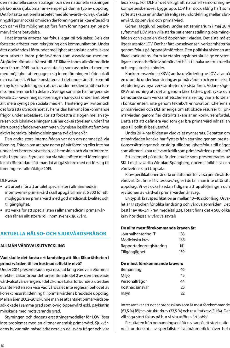 betydelse. I det interna arbetet har fokus legat på två saker. Dels det fortsatta arbetet med rekrytering och kommunikation.