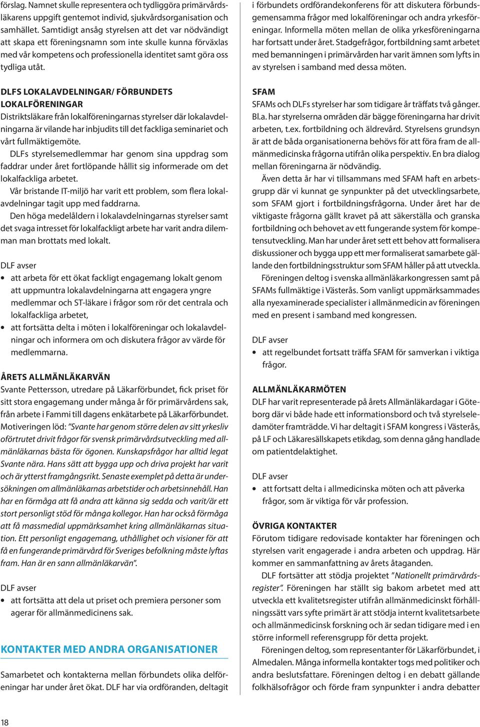 DLFS LOKALAVDELNINGAR/ FÖRBUNDETS LOKALFÖRE NINGAR Distriktsläkare från lokalföreningarnas styrelser där lokalavdelningarna är vilande har inbjudits till det fackliga seminariet och vårt