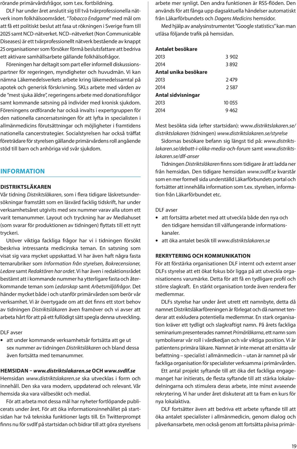 NCD nätverket (Non Communicable Diseases) är ett tvärprofessionellt nätverk bestående av knappt 25 organisationer som försöker förmå beslutsfattare att bedriva ett aktivare samhällsarbete gällande